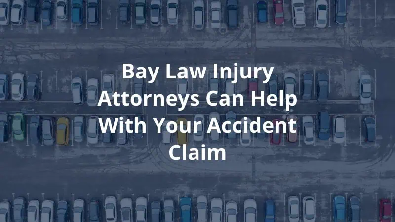 Bay Law Injury Attorneys can Help with Your Accident Claim