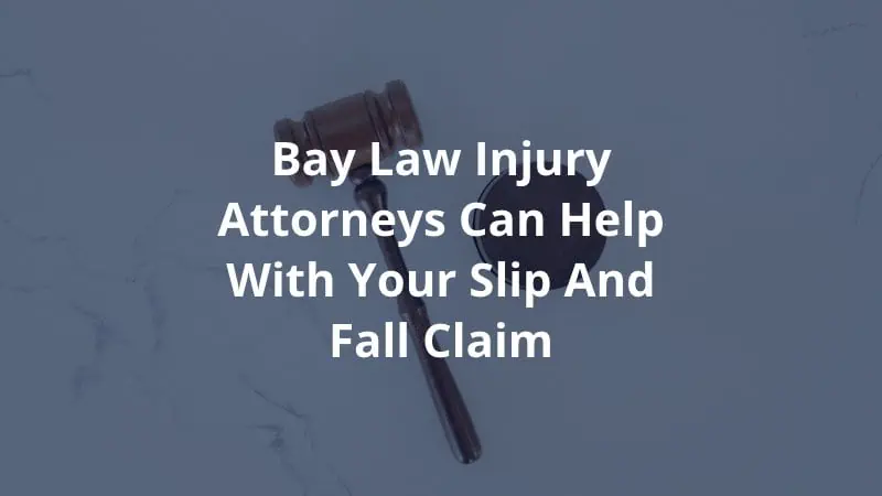 Bay Law Injury Attorneys Can Help with Your Slip and Fall Claim